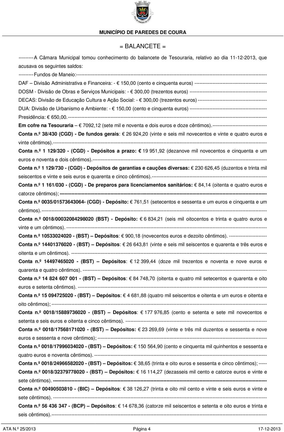 -------------------------------------------- DOSM - Divisão de Obras e Serviços Municipais: - 300,00 (trezentos euros) ----------------------------------------------- DECAS: Divisão de Educação