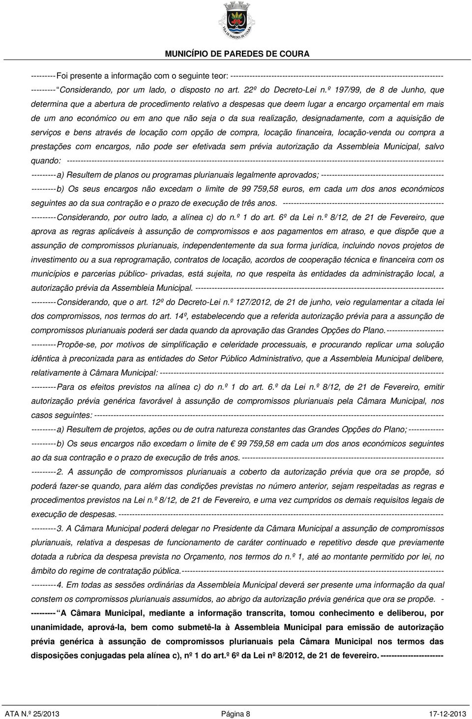 º 197/99, de 8 de Junho, que determina que a abertura de procedimento relativo a despesas que deem lugar a encargo orçamental em mais de um ano económico ou em ano que não seja o da sua realização,