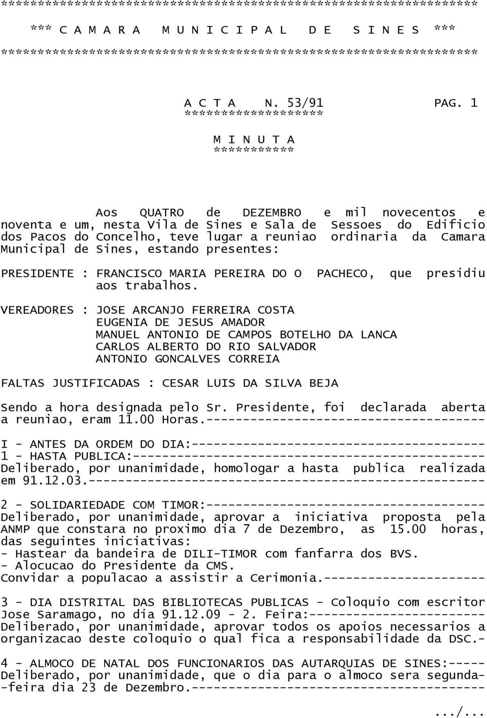 1 ******************* M I N U T A *********** Aos QUATRO de DEZEMBRO e mil novecentos e noventa e um, nesta Vila de Sines e Sala de Sessoes do Edificio dos Pacos do Concelho, teve lugar a reuniao