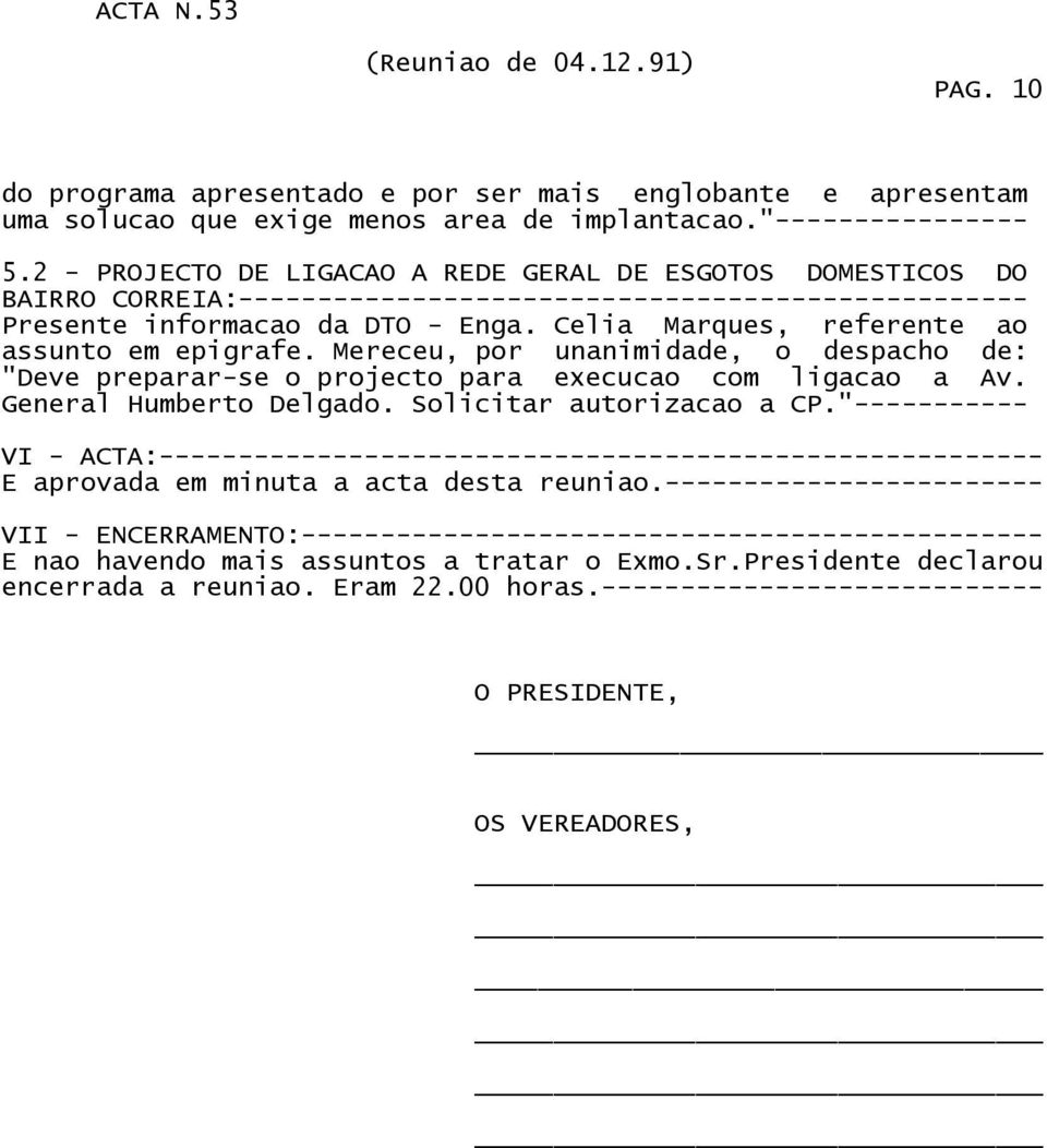 Celia Marques, referente ao assunto em epigrafe. Mereceu, por unanimidade, o despacho de: "Deve preparar-se o projecto para execucao com ligacao a Av. General Humberto Delgado.