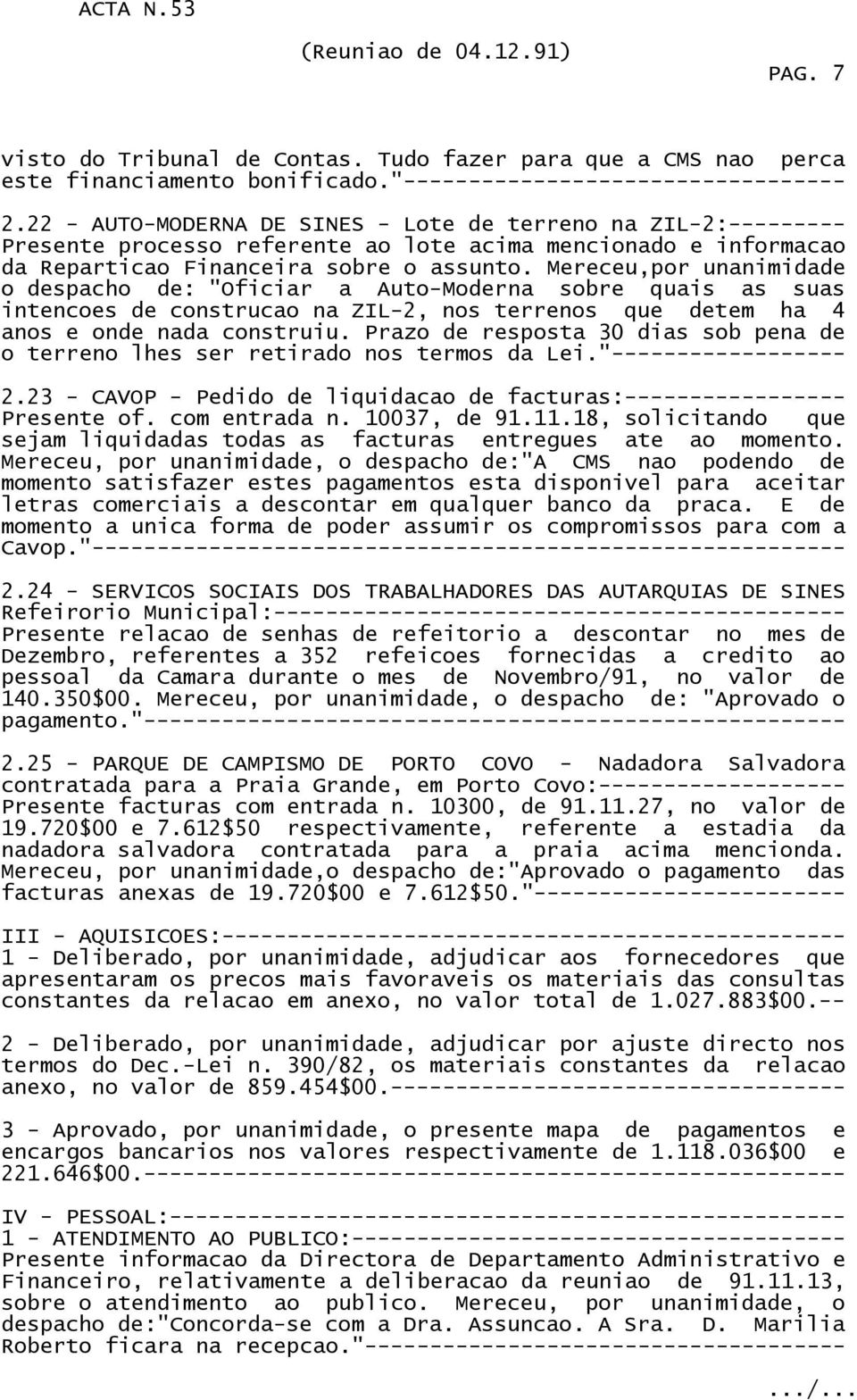 Mereceu,por unanimidade o despacho de: "Oficiar a Auto-Moderna sobre quais as suas intencoes de construcao na ZIL-2, nos terrenos que detem ha 4 anos e onde nada construiu.