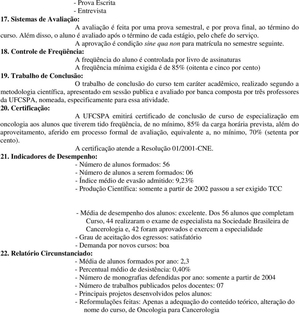 Controle de Freqüência: A freqüência do aluno é controlada por livro de assinaturas A freqüência mínima exigida é de 85% (oitenta e cinco por cento) 19.