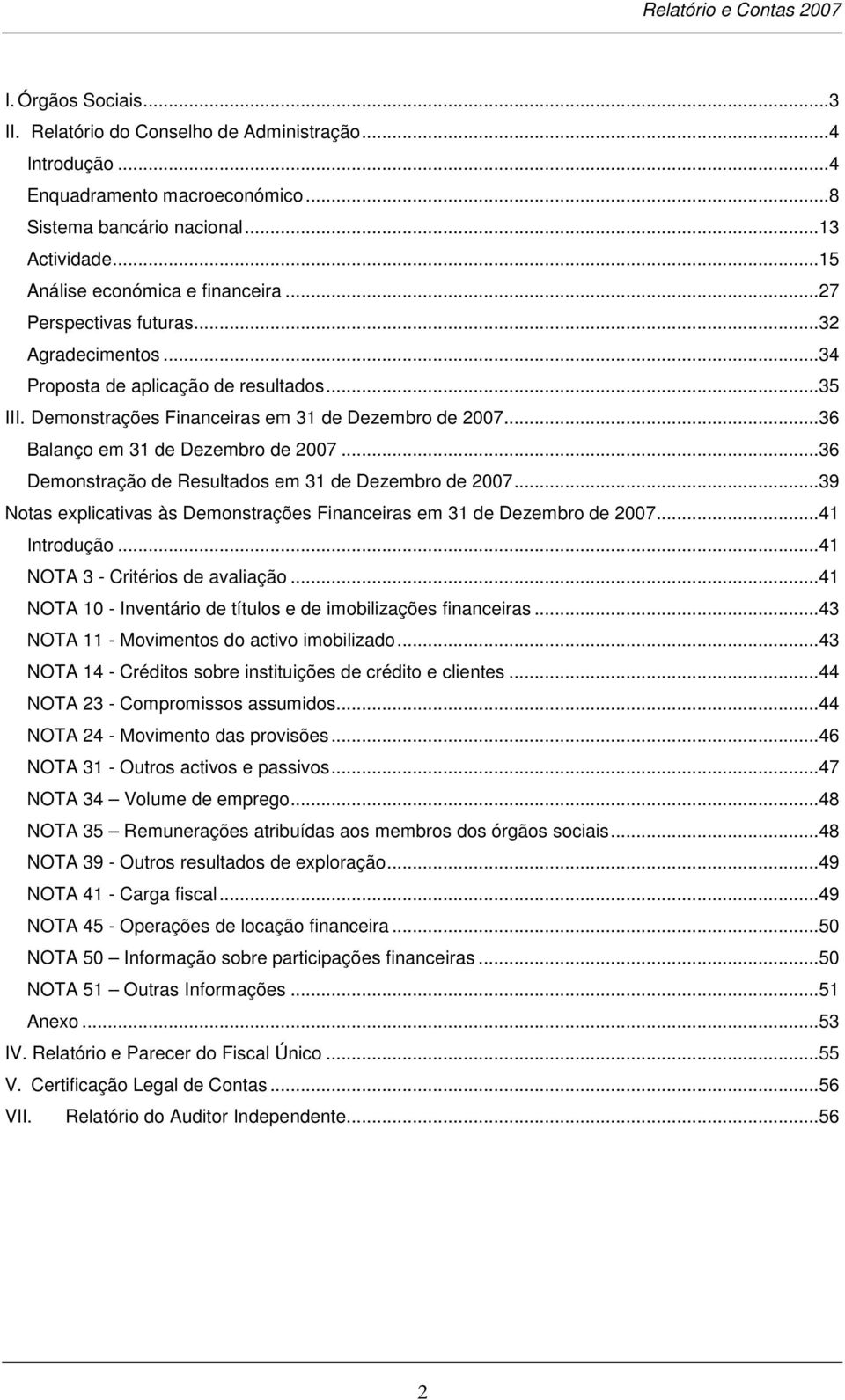 ..36 Demonstração de Resultados em 31 de Dezembro de 2007...39 Notas explicativas às Demonstrações Financeiras em 31 de Dezembro de 2007...41 Introdução...41 NOTA 3 - Critérios de avaliação.