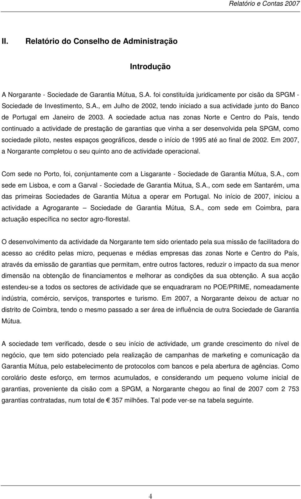 desde o início de 1995 até ao final de 2002. Em 2007, a Norgarante completou o seu quinto ano de actividade operacional.