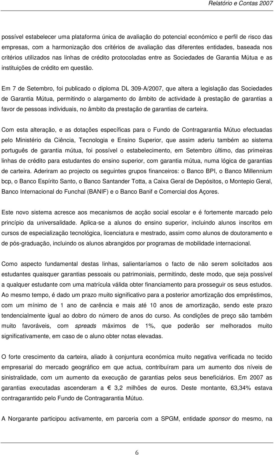 Em 7 de Setembro, foi publicado o diploma DL 309-A/2007, que altera a legislação das Sociedades de Garantia Mútua, permitindo o alargamento do âmbito de actividade à prestação de garantias a favor de