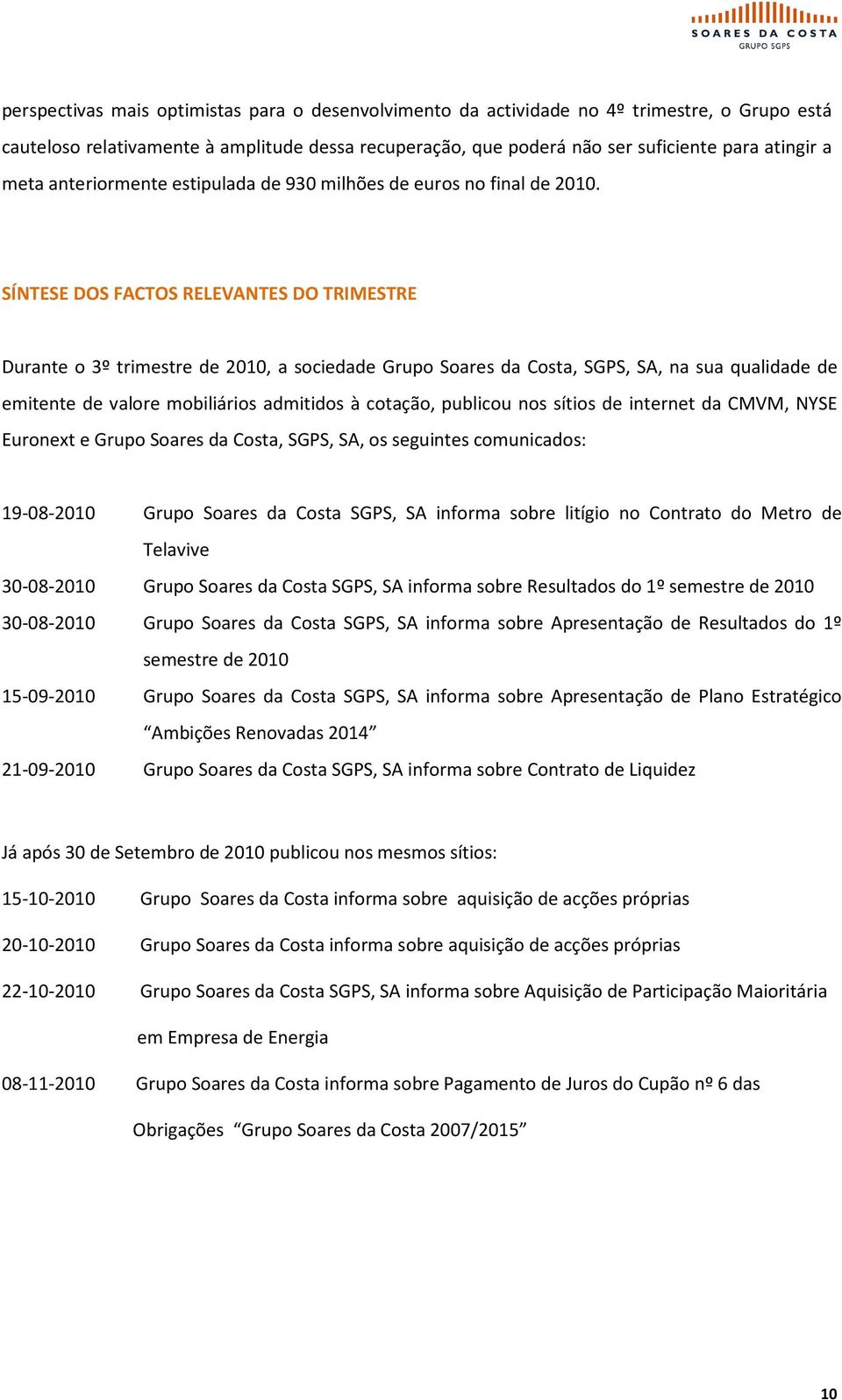 SÍNTESE DOS FACTOS RELEVANTES DO TRIMESTRE Durante o 3º trimestre de 2010, a sociedade Grupo Soares da Costa, SGPS, SA, na sua qualidade de emitente de valore mobiliários admitidos à cotação,