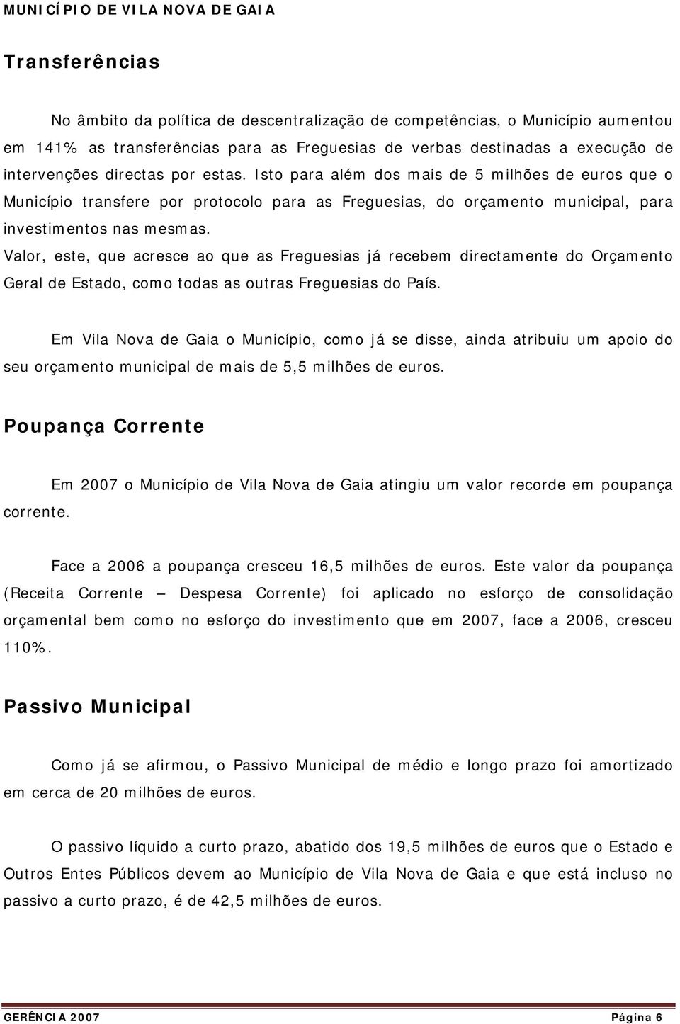 Isto para além dos mais de 5 milhões de euros que o Município transfere por protocolo para as Freguesias, do orçamento municipal, para investimentos nas mesmas.