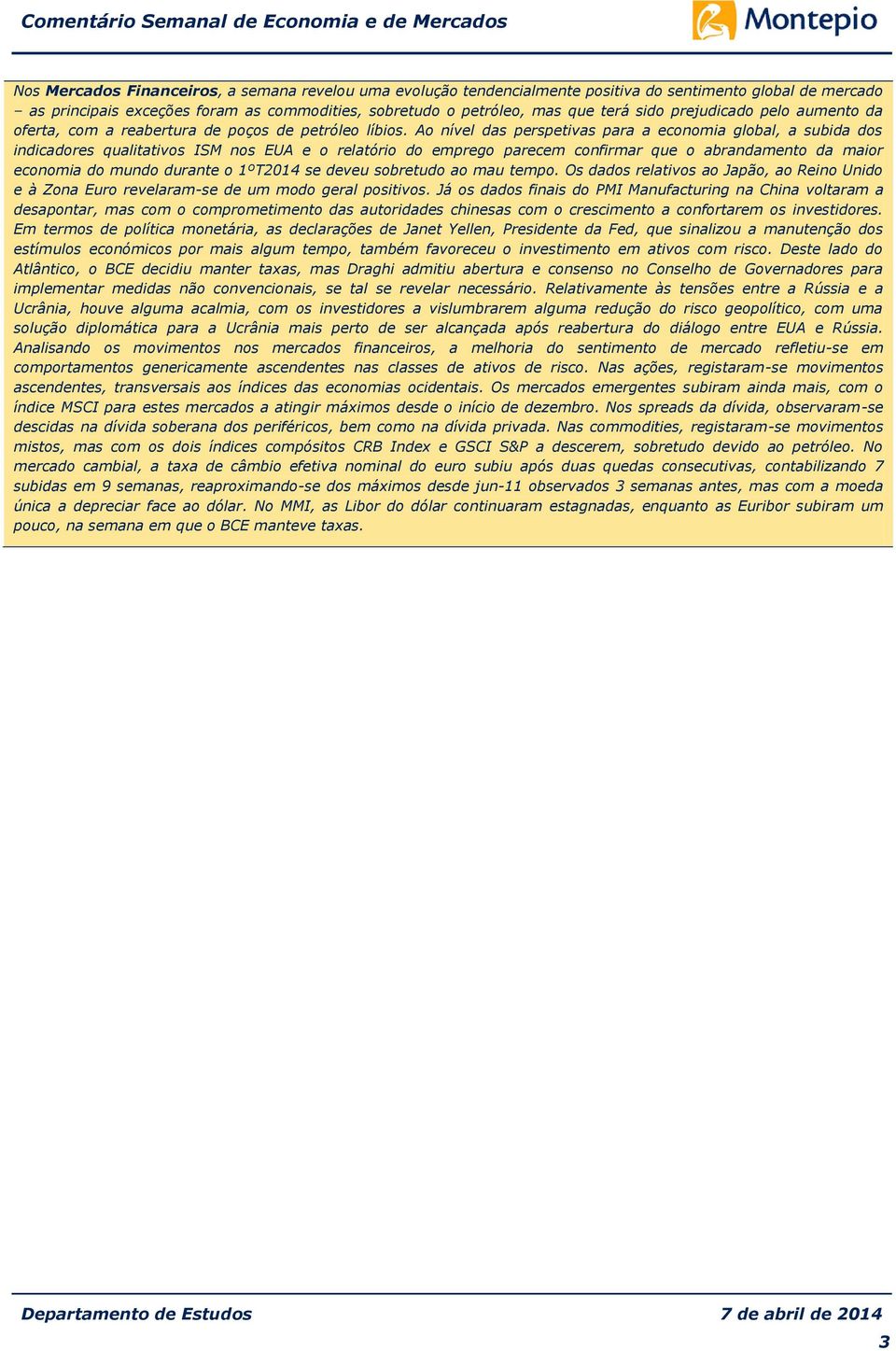 Ao nível das perspetivas para a economia global, a subida dos indicadores qualitativos ISM nos EUA e o relatório do emprego parecem confirmar que o abrandamento da maior economia do mundo durante o