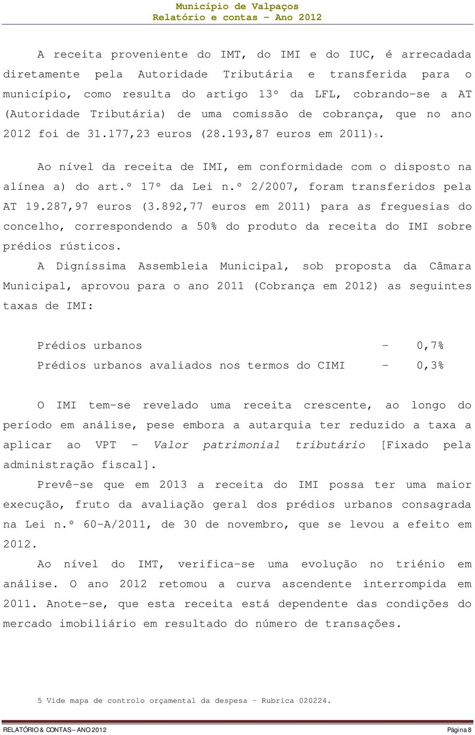 Ao nível da receita de IMI, em conformidade com o disposto na alínea a) do art.º 17º da Lei n.º 2/2007, foram transferidos pela AT 19.287,97 euros (3.