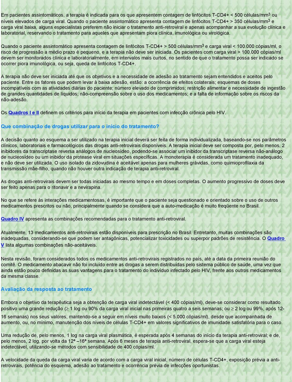 acompanhar a sua evolução clínica e laboratorial, reservando o tratamento para aqueles que apresentam piora clínica, imunológica ou virológica.