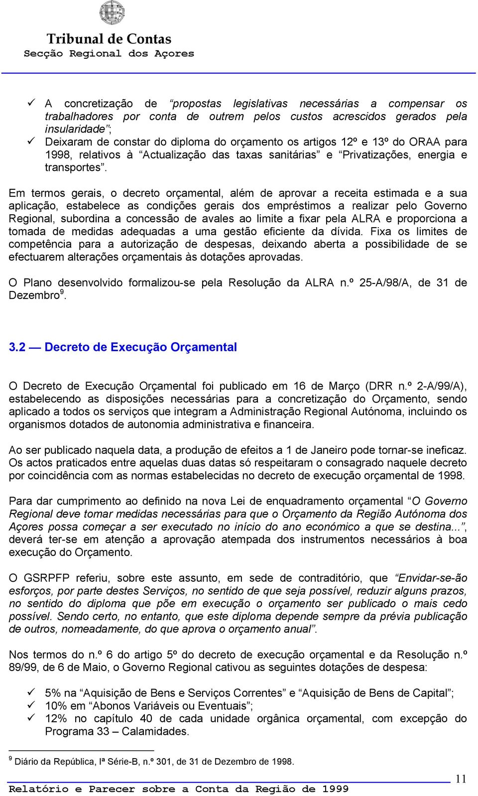 Em termos gerais, o decreto orçamental, além de aprovar a receita estimada e a sua aplicação, estabelece as condições gerais dos empréstimos a realizar pelo Governo Regional, subordina a concessão de