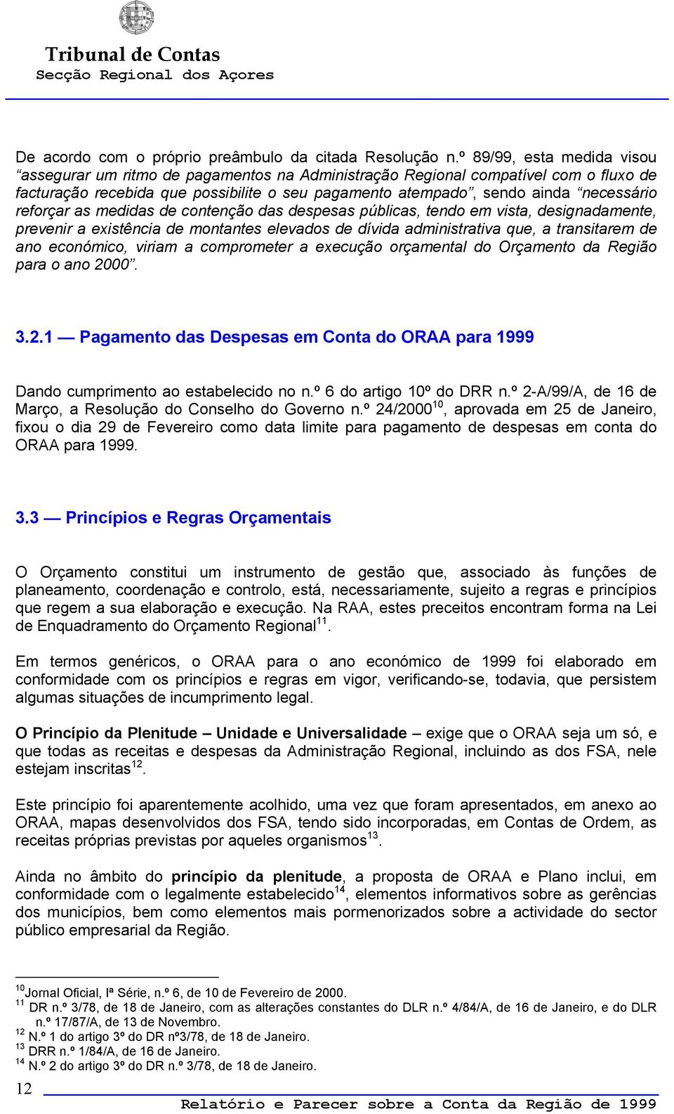 reforçar as medidas de contenção das despesas públicas, tendo em vista, designadamente, prevenir a existência de montantes elevados de dívida administrativa que, a transitarem de ano económico,