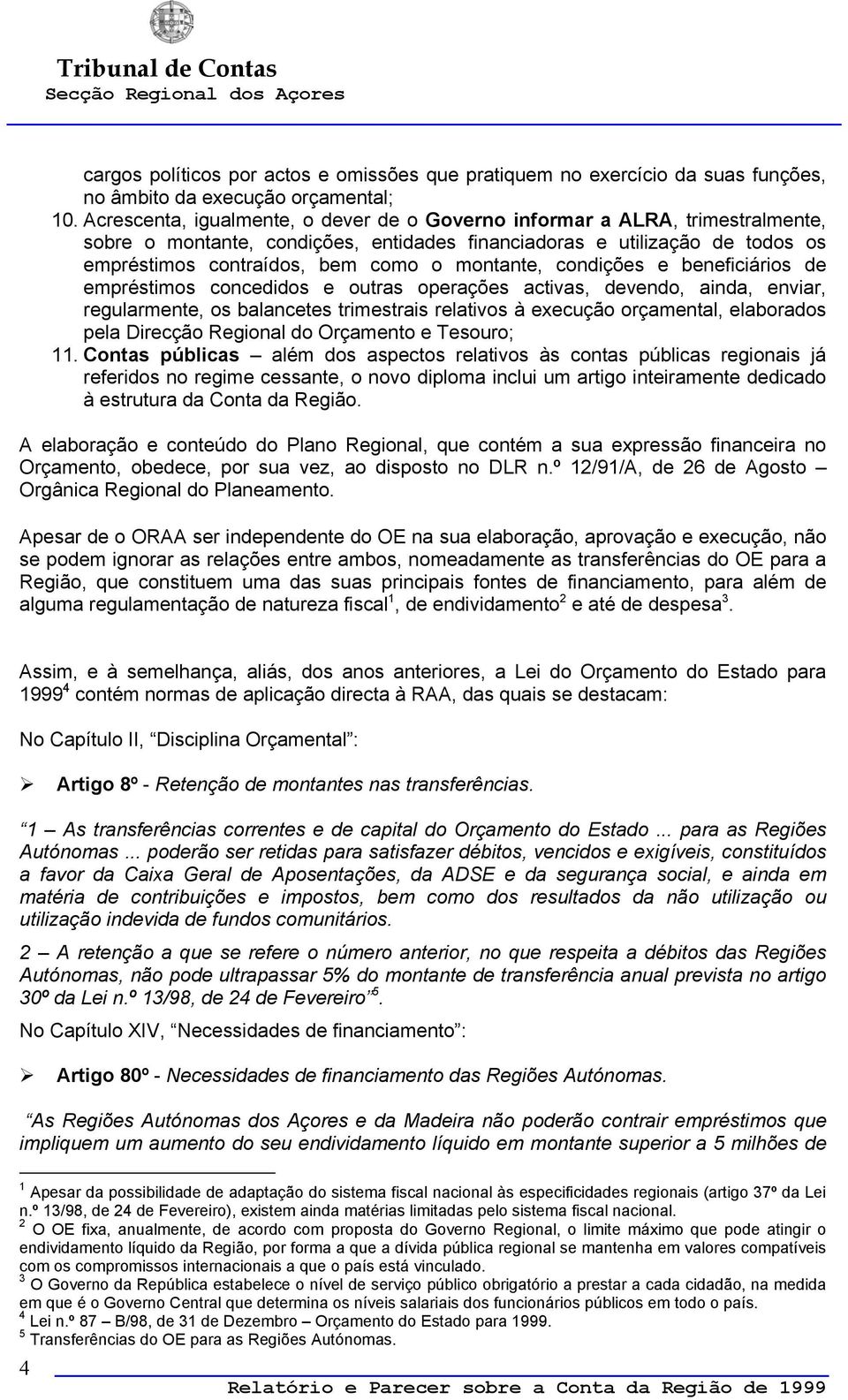 montante, condições e beneficiários de empréstimos concedidos e outras operações activas, devendo, ainda, enviar, regularmente, os balancetes trimestrais relativos à execução orçamental, elaborados