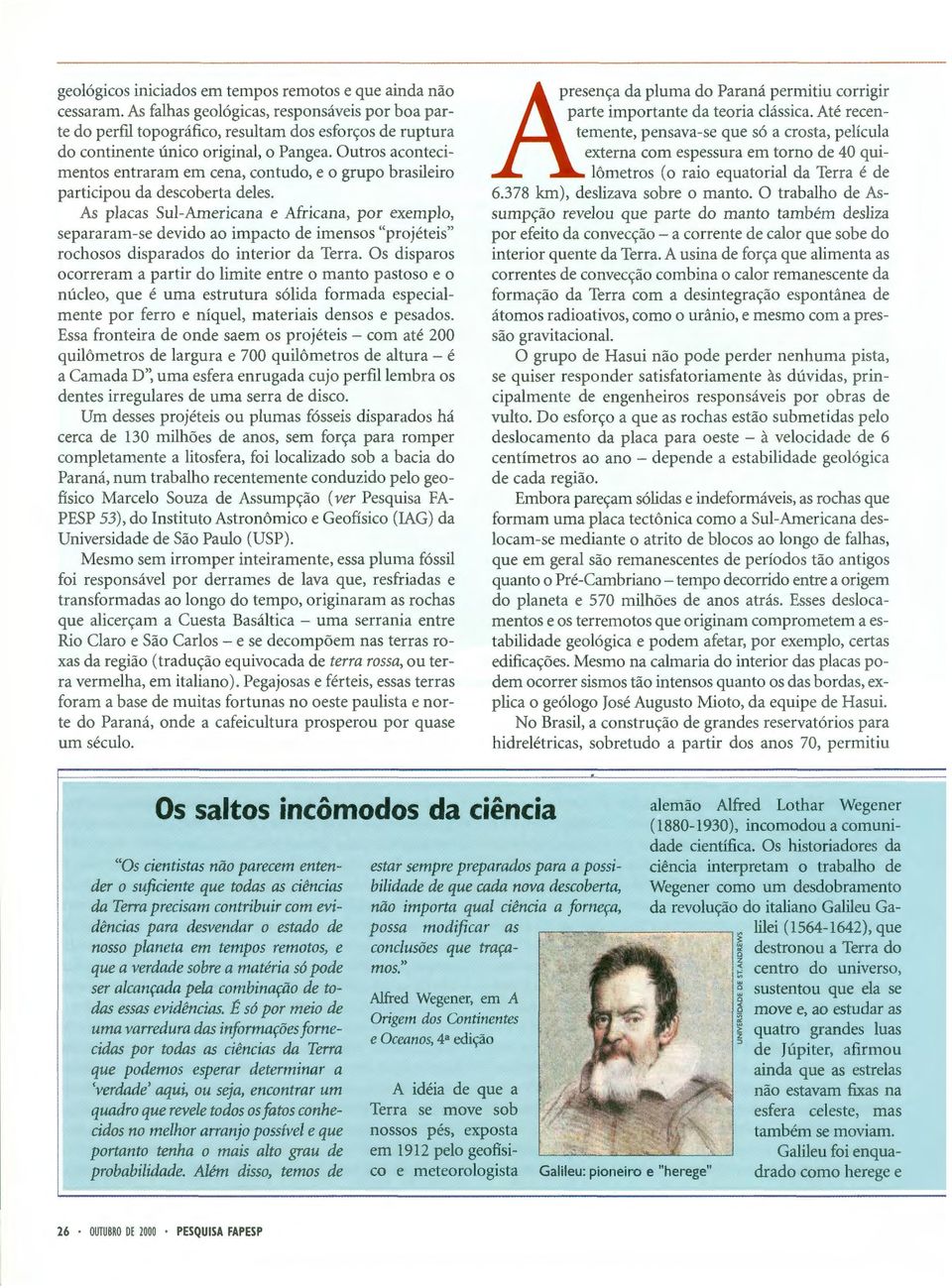 As placas Sul-Americana e Africana, pr exempl, separaram-se devid a impact de imenss "prjéteis" rchss disparads d interir da Terra.