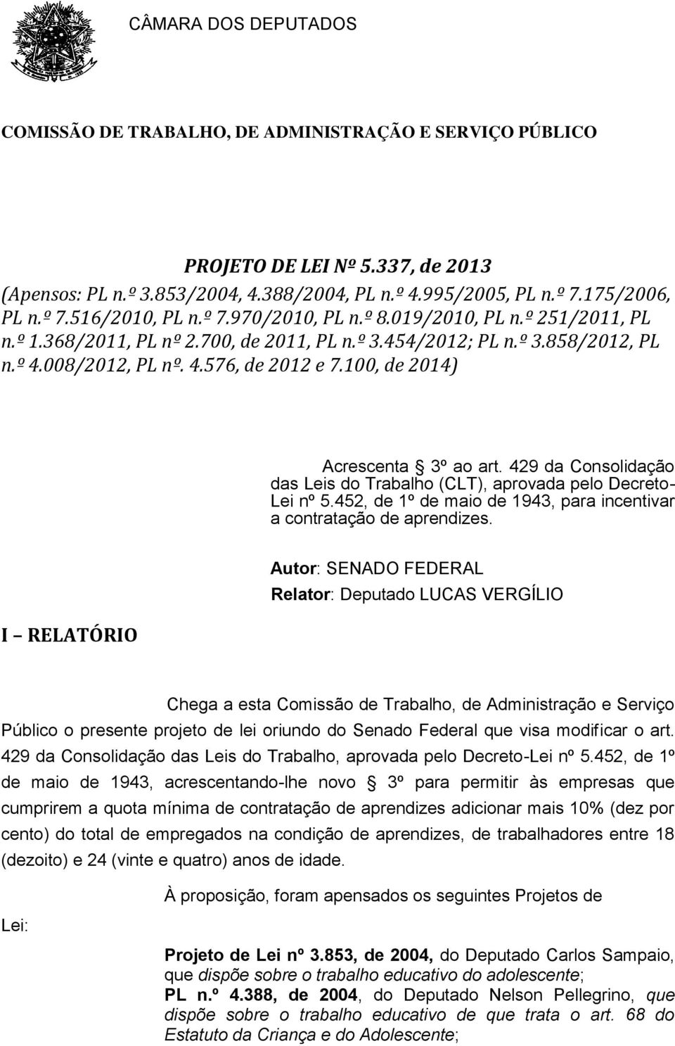 429 da Consolidação das Leis do Trabalho (CLT), aprovada pelo Decreto- Lei nº 5.452, de 1º de maio de 1943, para incentivar a contratação de aprendizes.