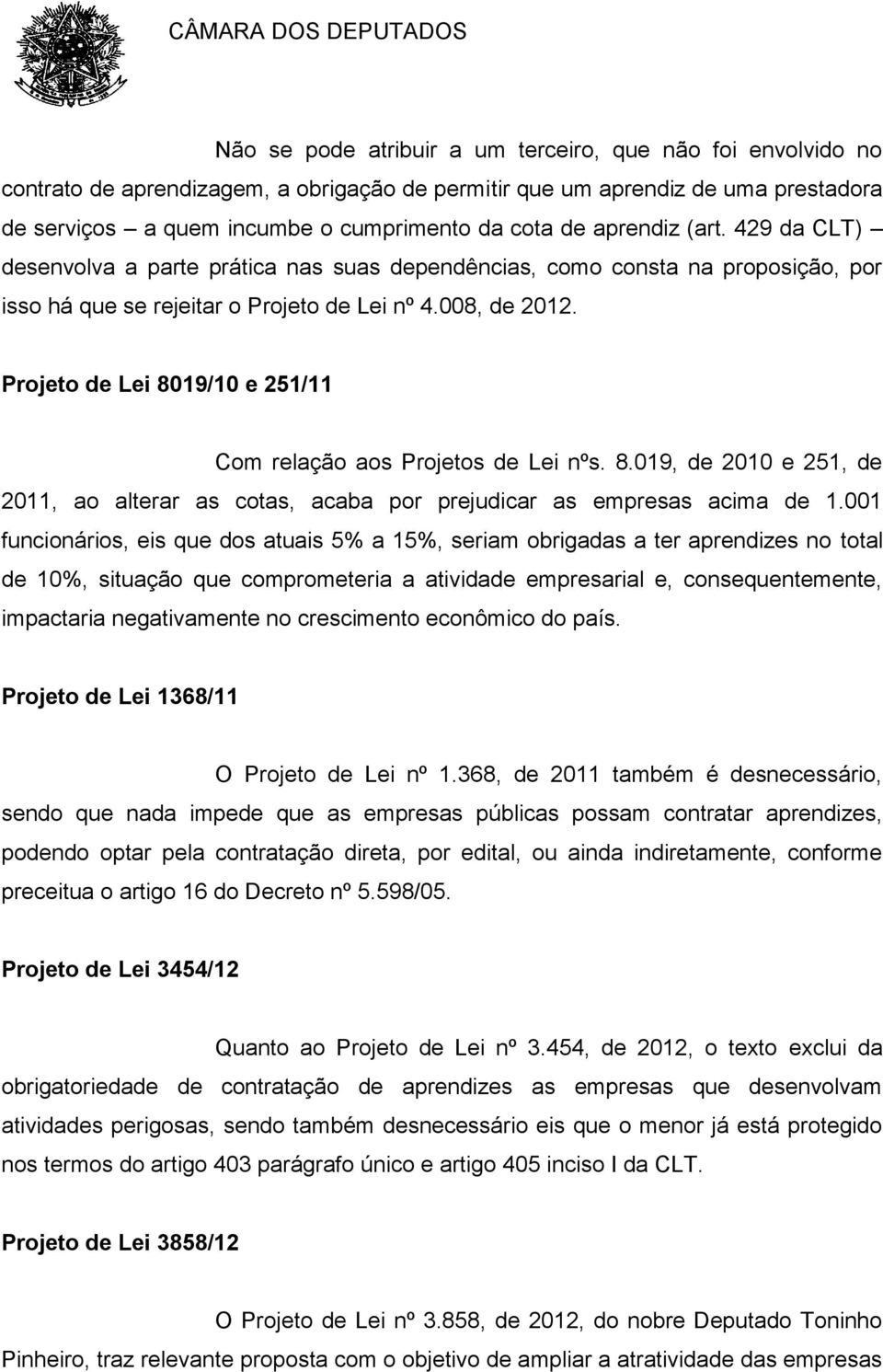 Projeto de Lei 8019/10 e 251/11 Com relação aos Projetos de Lei nºs. 8.019, de 2010 e 251, de 2011, ao alterar as cotas, acaba por prejudicar as empresas acima de 1.