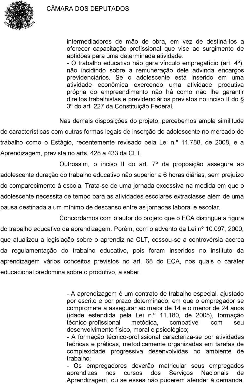 Se o adolescente está inserido em uma atividade econômica exercendo uma atividade produtiva própria do empreendimento não há como não lhe garantir direitos trabalhistas e previdenciários previstos no