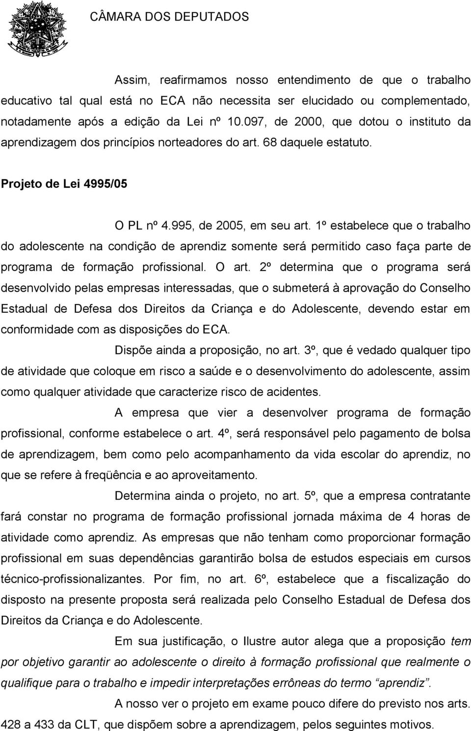 1º estabelece que o trabalho do adolescente na condição de aprendiz somente será permitido caso faça parte de programa de formação profissional. O art.