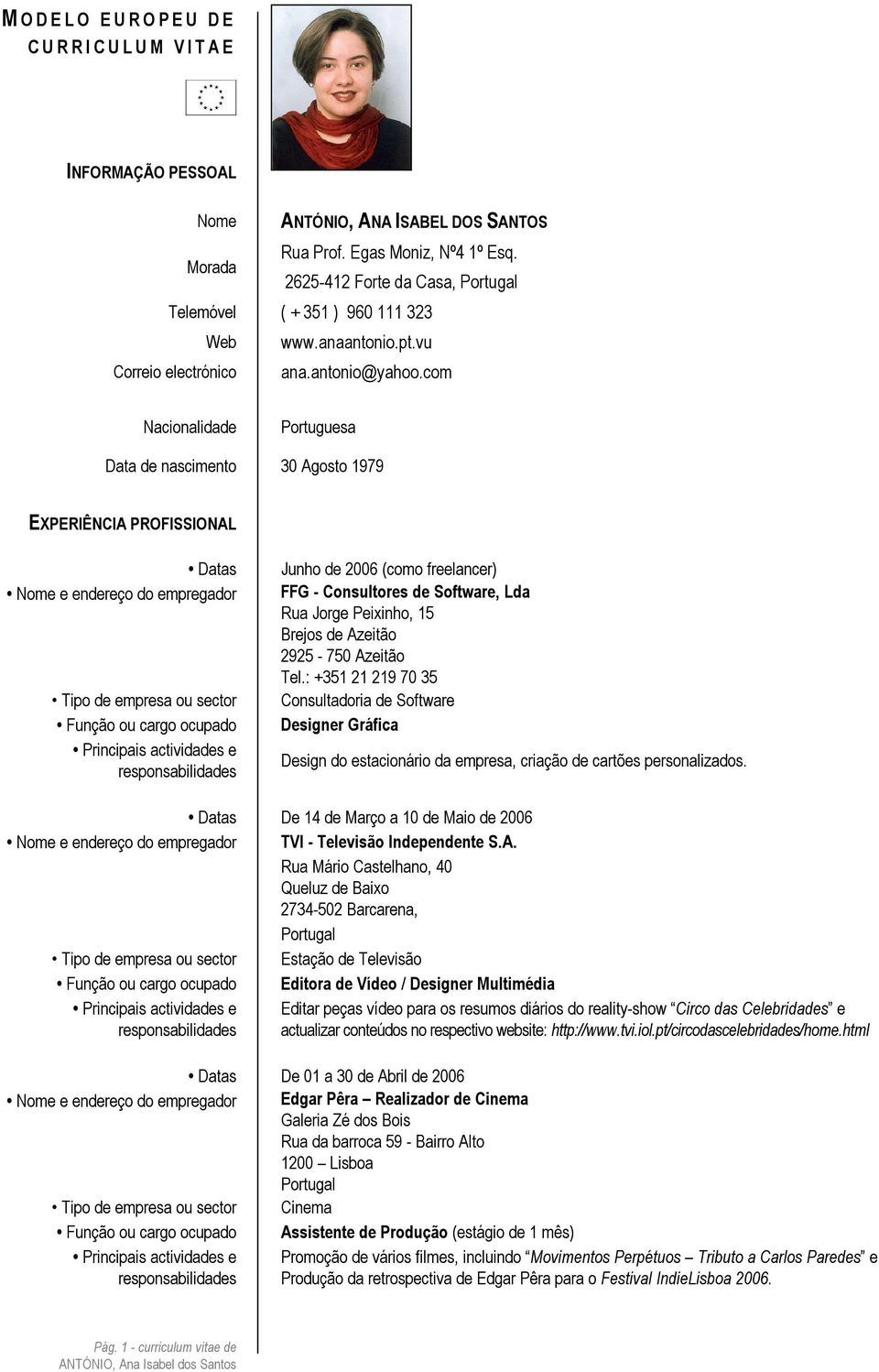 com Nacionalidade Portuguesa Data de nascimento 30 Agosto 1979 EXPERIÊNCIA PROFISSIONAL Junho de 2006 (como freelancer) FFG - Consultores de Software, Lda Rua Jorge Peixinho, 15 Brejos de Azeitão