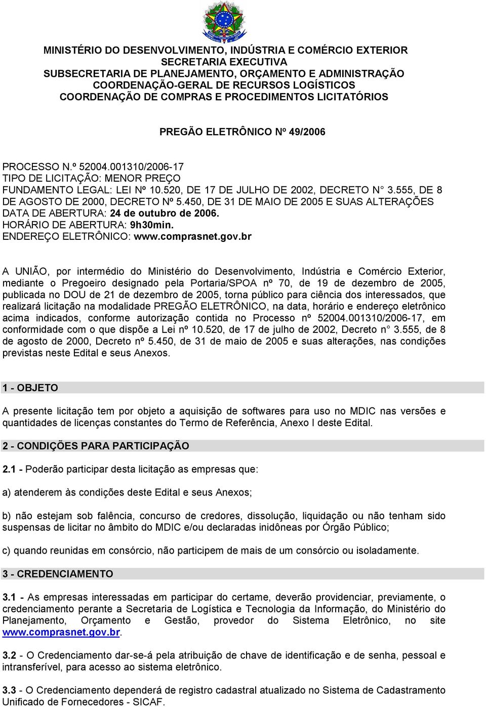 555, DE 8 DE AGOSTO DE 2000, DECRETO Nº 5.450, DE 31 DE MAIO DE 2005 E SUAS ALTERAÇÕES DATA DE ABERTURA: 24 de outubro de 2006. HORÁRIO DE ABERTURA: 9h30min. ENDEREÇO ELETRÔNICO: www.comprasnet.gov.