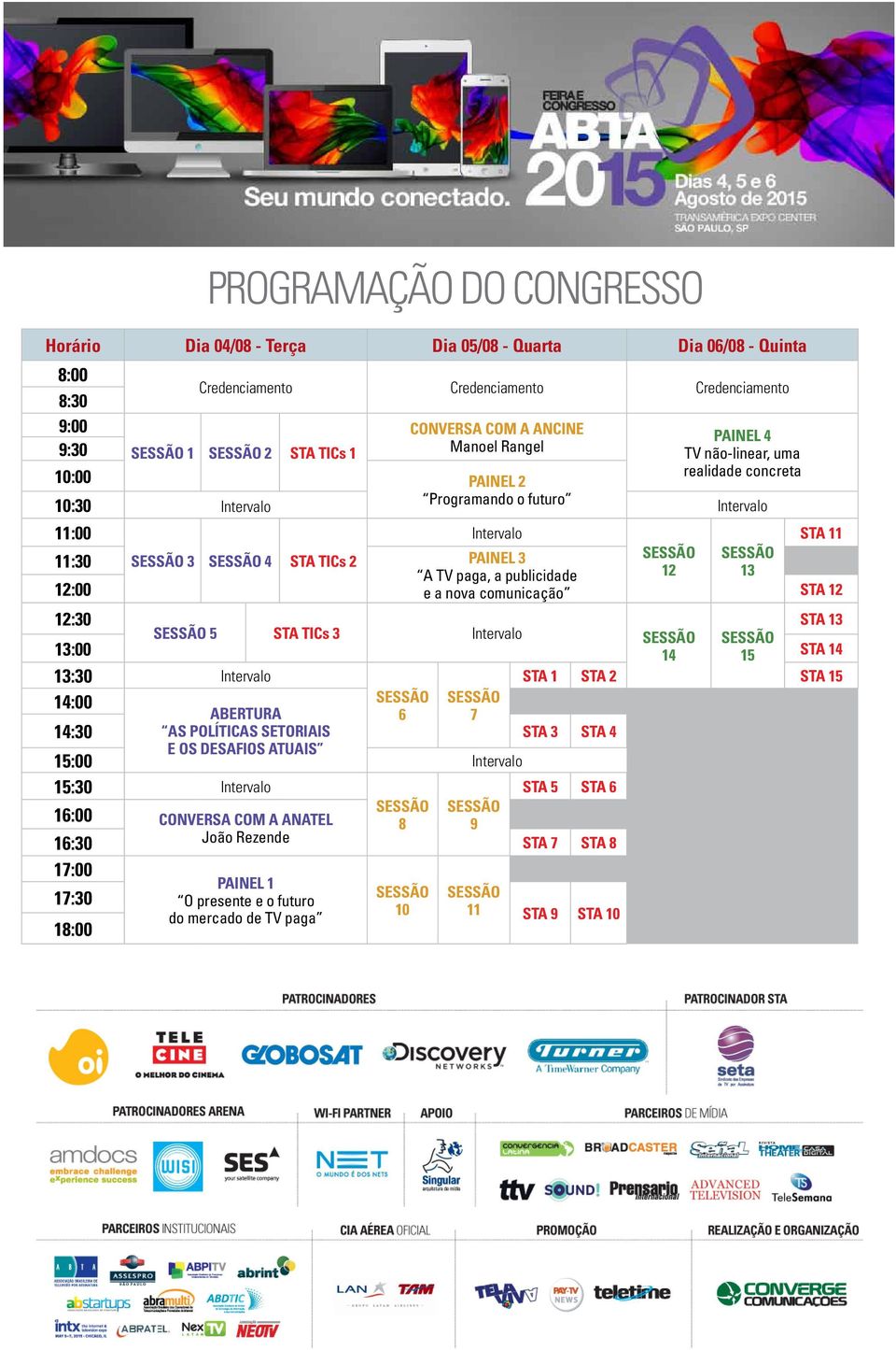 TV paga, a publicidade 12 13 12:00 e a nova comunicação sta 12 12:30 sta 13 Sessão 5 STA TICs 3 Intervalo 13:00 14 15 sta 14 13:30 Intervalo sta 1 sta 2 sta 15 14:00 ABERTURA 6 7 14:30 As políticas