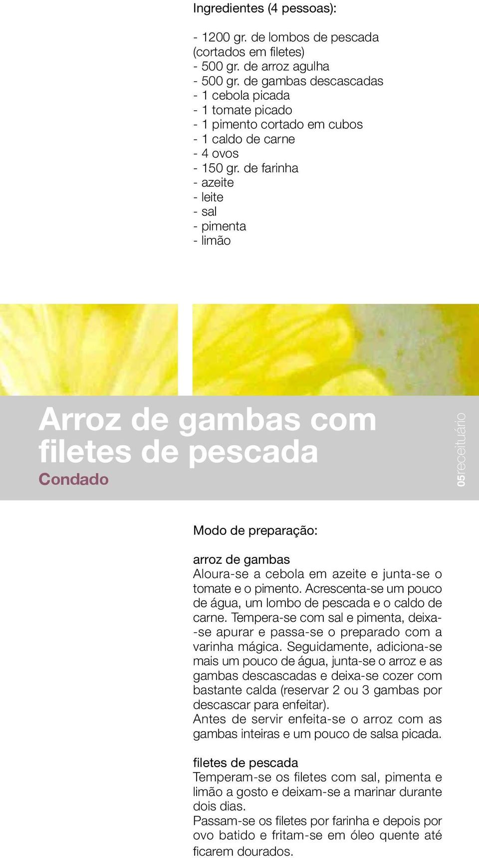 de farinha - azeite - leite - sal - pimenta - limão Arroz de gambas com filetes de pescada Condado 05receituário arroz de gambas Aloura-se a cebola em azeite e junta-se o tomate e o pimento.