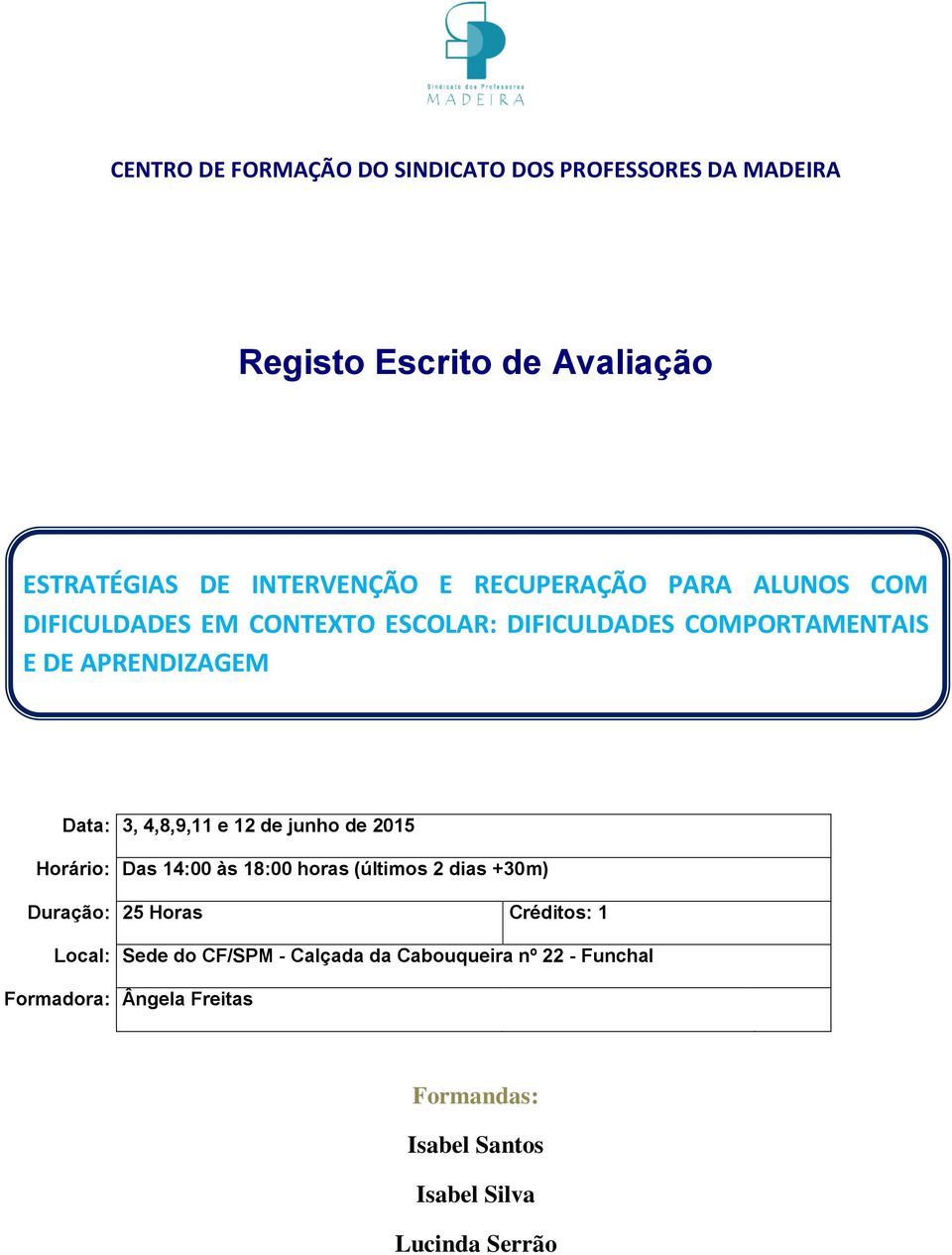 4,8,9,11 e 12 de junho de 2015 Horário: Das 14:00 às 18:00 horas (últimos 2 dias +30m) Duração: 25 Horas Créditos: 1 Local: