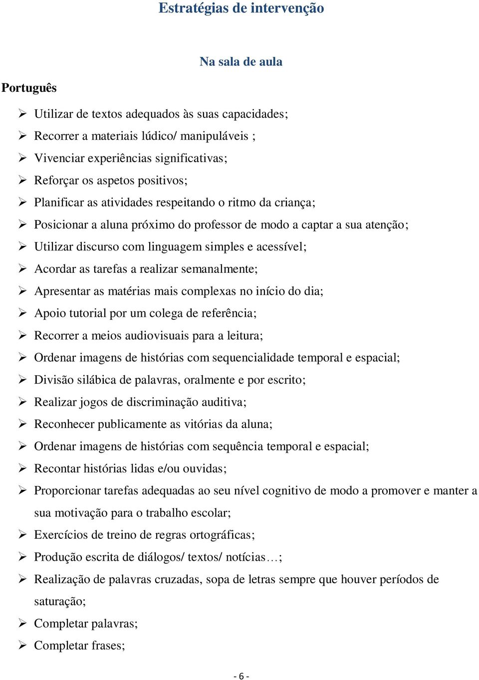 acessível; Acordar as tarefas a realizar semanalmente; Apresentar as matérias mais complexas no início do dia; Apoio tutorial por um colega de referência; Recorrer a meios audiovisuais para a