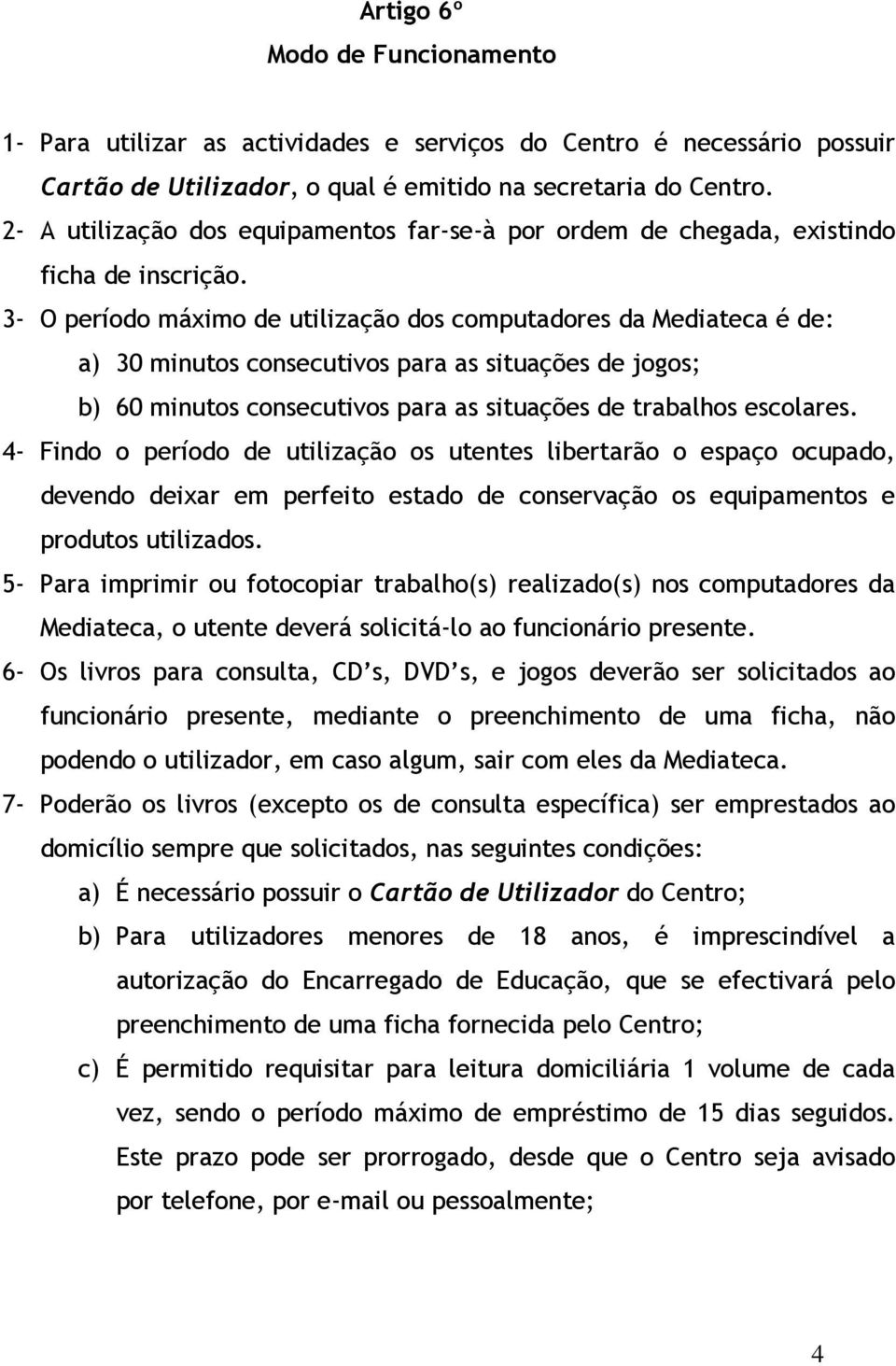 3- O período máximo de utilização dos computadores da Mediateca é de: a) 30 minutos consecutivos para as situações de jogos; b) 60 minutos consecutivos para as situações de trabalhos escolares.