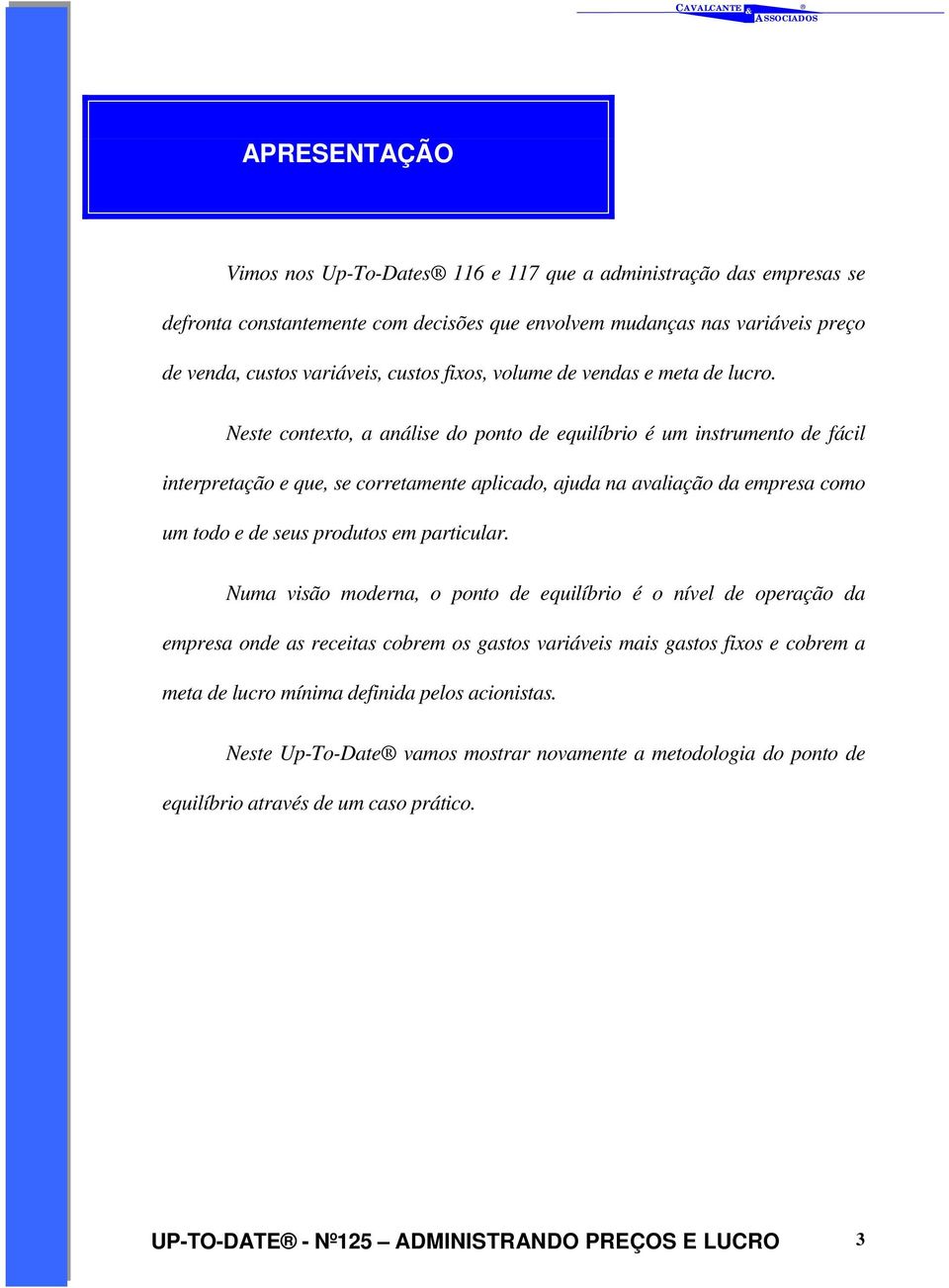 Neste contexto, a análise do ponto de equilíbrio é um instrumento de fácil interpretação e que, se corretamente aplicado, ajuda na avaliação da empresa como um todo e de seus produtos em