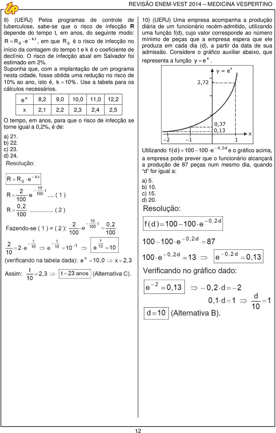 Use tbel pr os cálculos necessários. e 8, 9,0,0 11,0 1,,1,,3,4,5 O tempo, em nos, pr que o risco de infecção se torne igul 0,%, é de: ) 1. b). c) 3. d) 4.