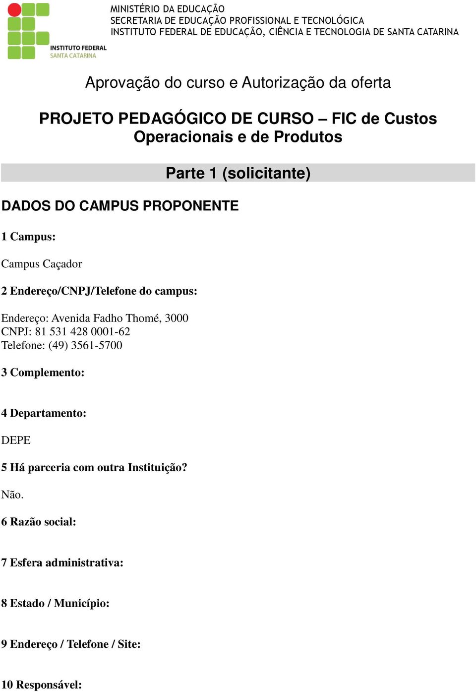 Campus Caçador 2 Endereço/CNPJ/Telefone do campus: Endereço: Avenida Fadho Thomé, 3000 CNPJ: 81 531 428 0001-62 Telefone: (49) 3561-5700 3 Complemento: 4