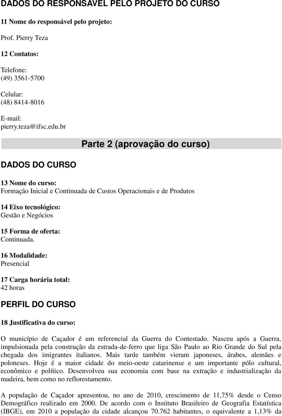 Continuada. 16 Modalidade: Presencial 17 Carga horária total: 42 horas PERFIL DO CURSO 18 Justificativa do curso: O município de Caçador é um referencial da Guerra do Contestado.