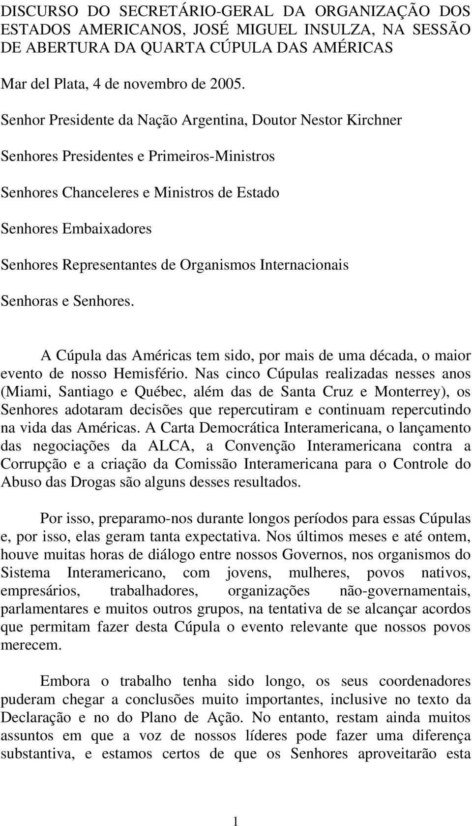 Organismos Internacionais Senhoras e Senhores. A Cúpula das Américas tem sido, por mais de uma década, o maior evento de nosso Hemisfério.