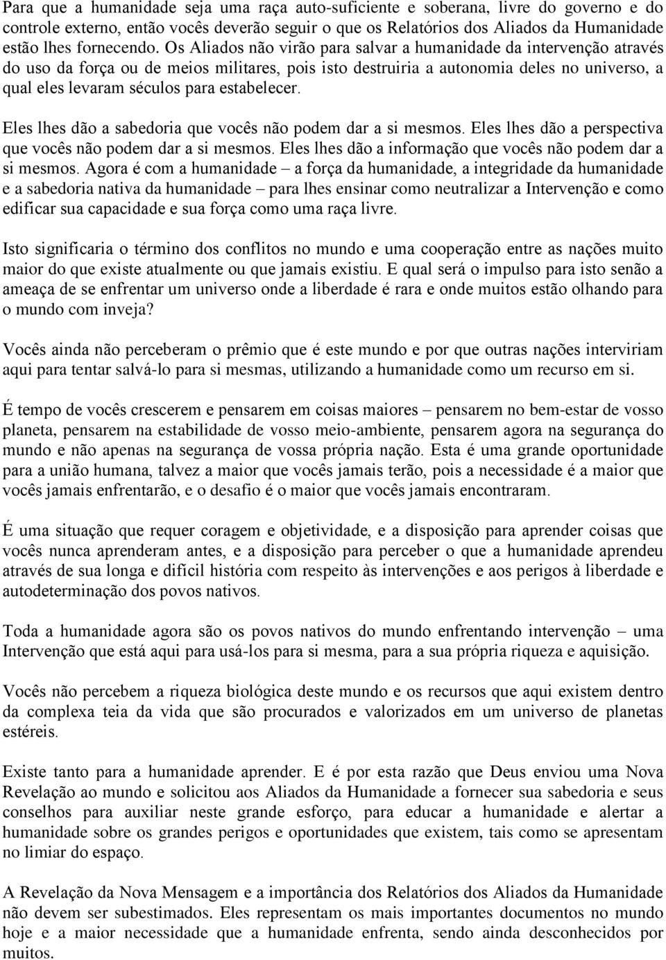 estabelecer. Eles lhes dão a sabedoria que vocês não podem dar a si mesmos. Eles lhes dão a perspectiva que vocês não podem dar a si mesmos.