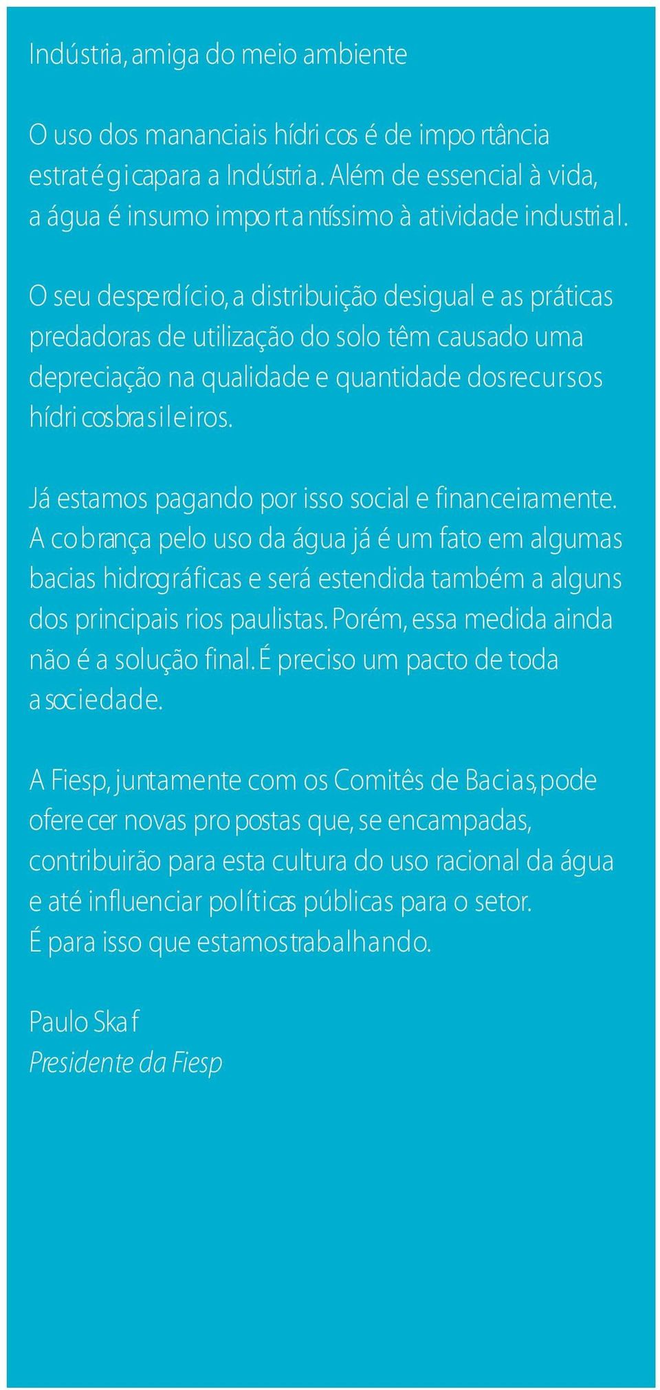 O seu despe rd í c i o, a distribuição desigual e as prática s p re d a d o ras de utilização do solo têm causado uma d e p reciação na qualidade e quantidade dos re c u r s o s h í d ri cos bra s i