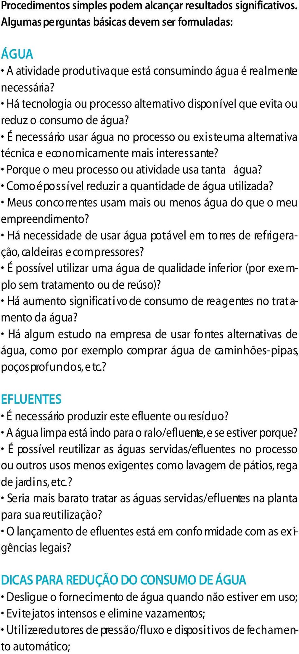 Há te c n o l ogia ou processo alte rn at i vo dispo n í vel que evita ou reduz o consumo de água?