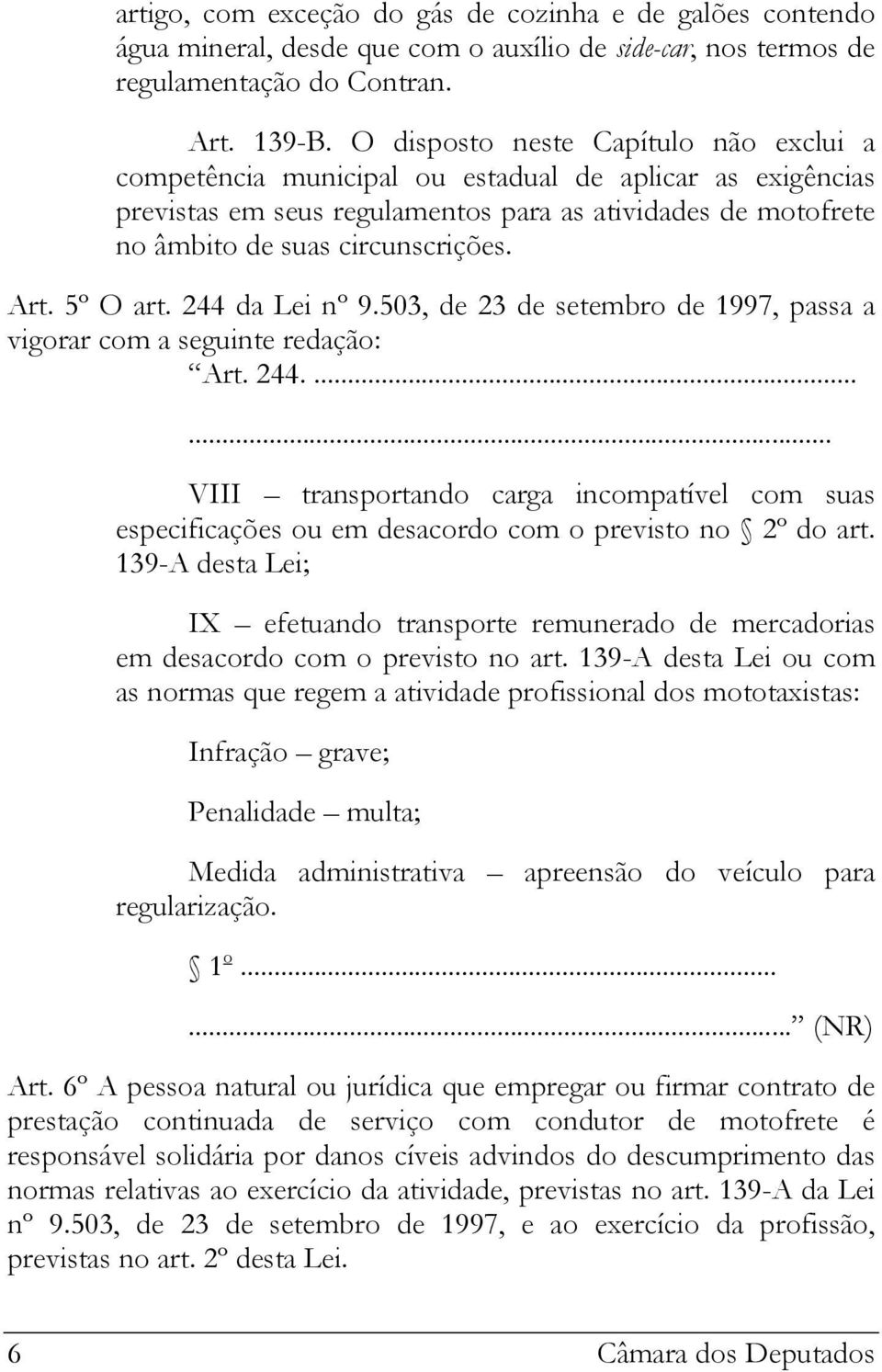 5º O art. 244 da Lei nº 9.503, de 23 de setembro de 1997, passa a vigorar com a seguinte redação: Art. 244....... VIII transportando carga incompatível com suas especificações ou em desacordo com o previsto no 2º do art.