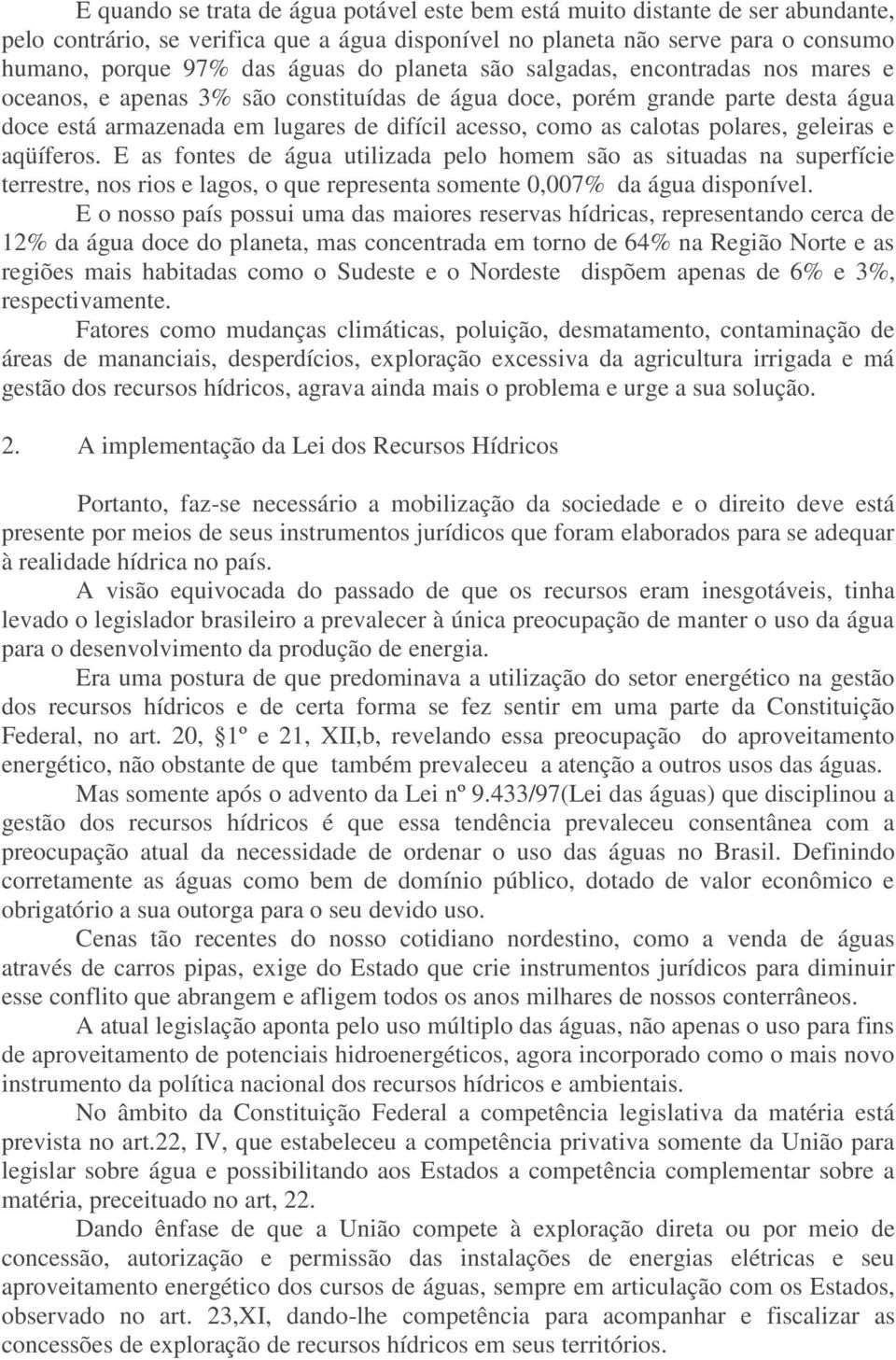 polares, geleiras e aqüíferos. E as fontes de água utilizada pelo homem são as situadas na superfície terrestre, nos rios e lagos, o que representa somente 0,007% da água disponível.