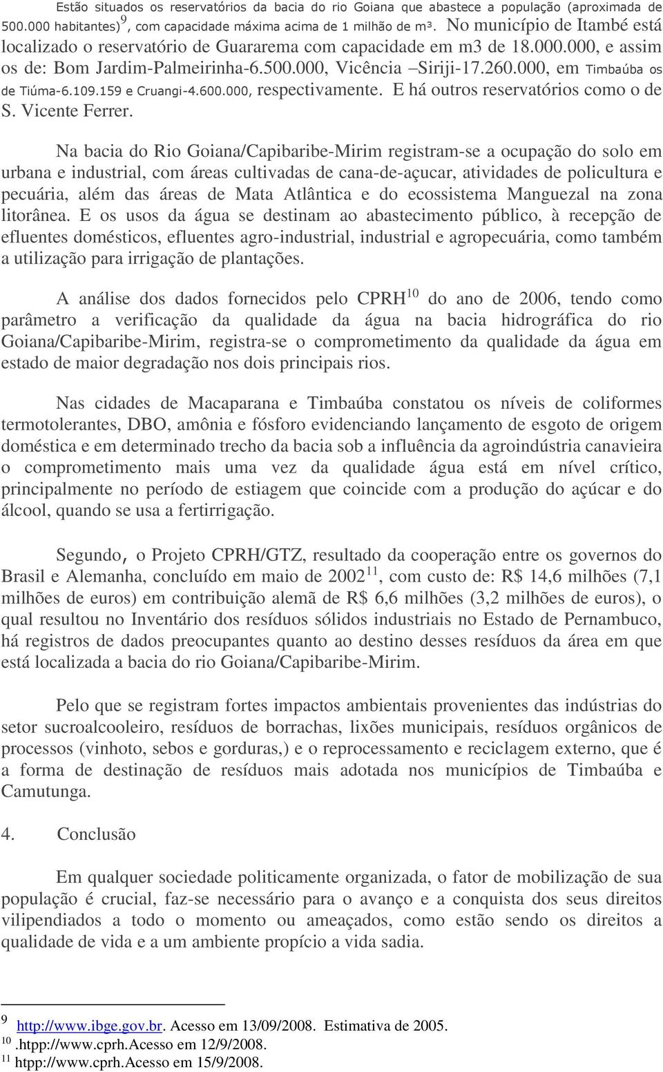 000, em Timbaúba os de Tiúma-6.109.159 e Cruangi-4.600.000, respectivamente. E há outros reservatórios como o de S. Vicente Ferrer.