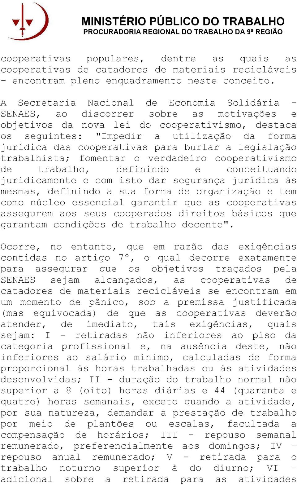 cooperativas para burlar a legislação trabalhista; fomentar o verdadeiro cooperativismo de trabalho, definindo e conceituando juridicamente e com isto dar segurança jurídica às mesmas, definindo a