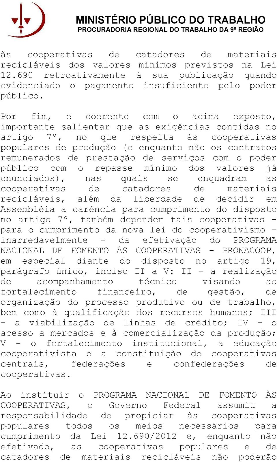 de prestação de serviços com o poder público com o repasse mínimo dos valores já enunciados), nas quais se enquadram as cooperativas de catadores de materiais recicláveis, além da liberdade de