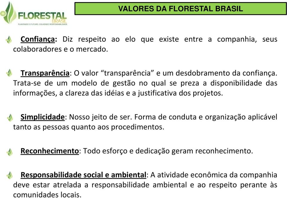 Trata se de ummodelo de gestão no qual se preza a disponibilidadeibilid d das informações, a clareza das idéias e a justificativa dos projetos.