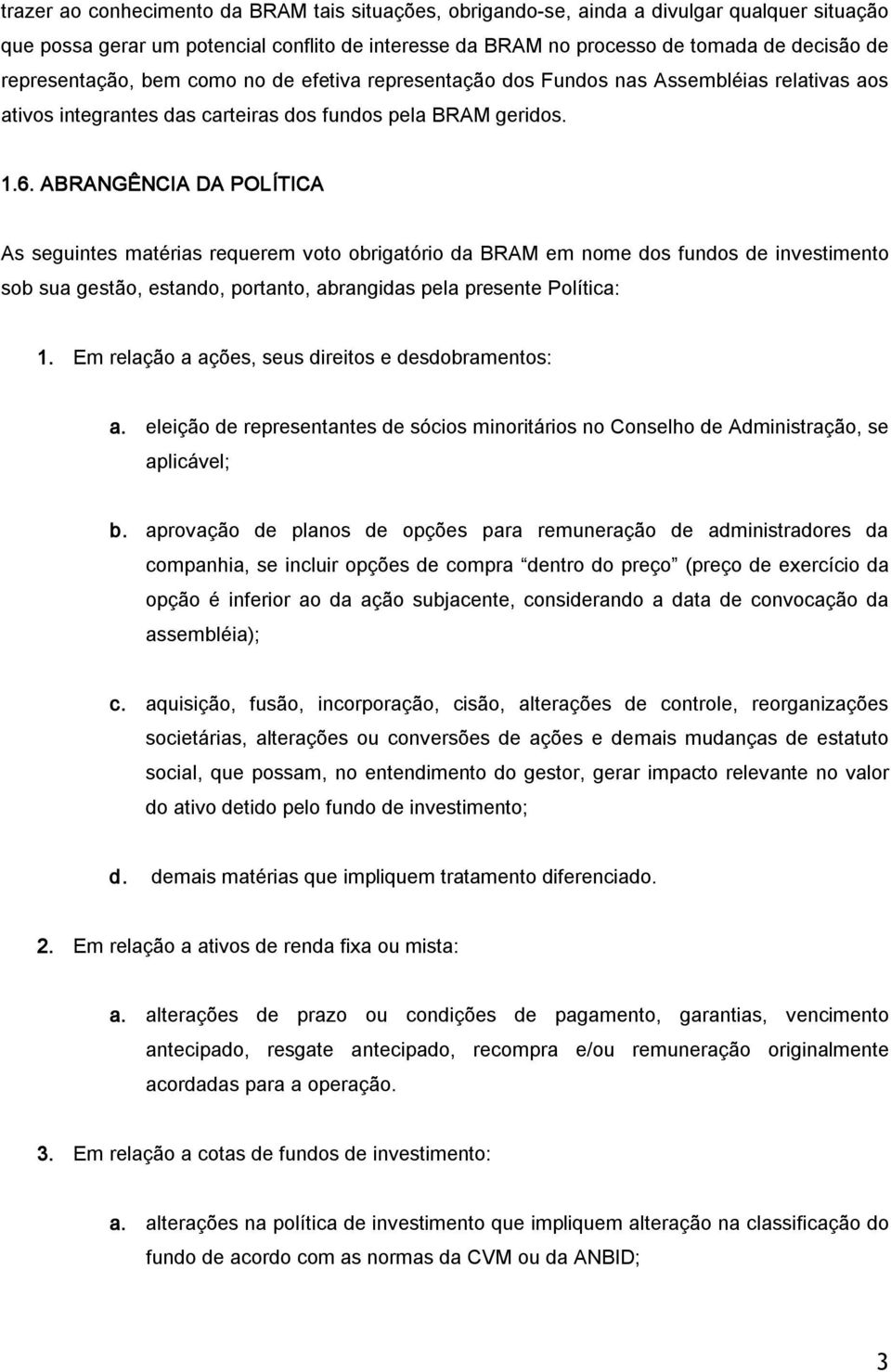 ABRANGÊNCIA DA POLÍTICA As seguintes matérias requerem voto obrigatório da BRAM em nome dos fundos de investimento sob sua gestão, estando, portanto, abrangidas pela presente Política: 1.