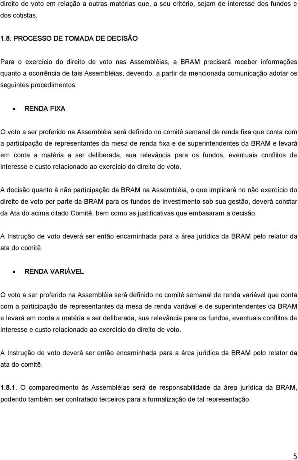 comunicação adotar os seguintes procedimentos: RENDA FIXA O voto a ser proferido na Assembléia será definido no comitê semanal de renda fixa que conta com a participação de representantes da mesa de