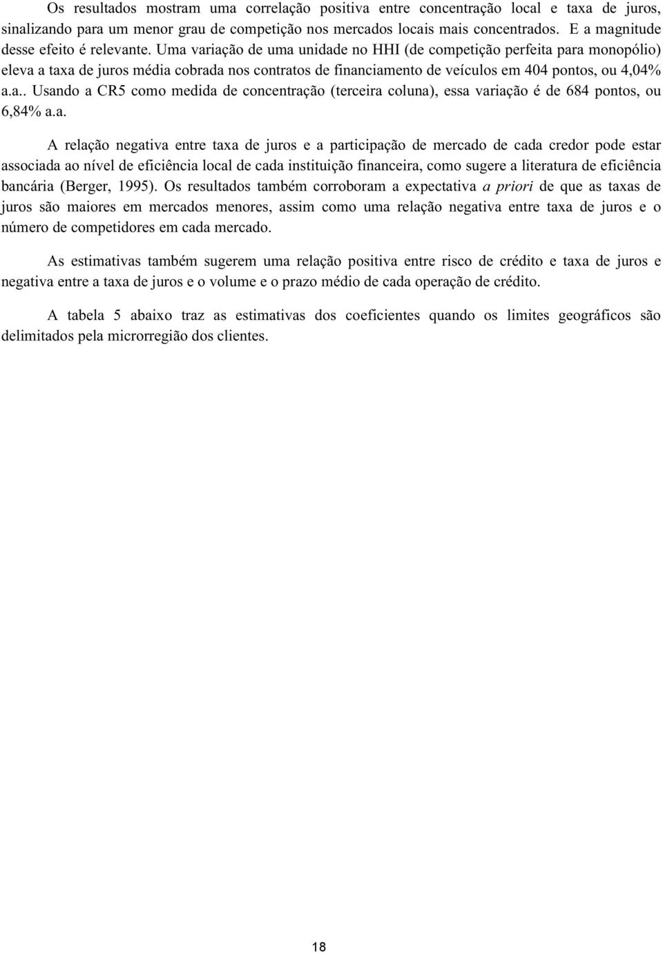 Uma variação de uma unidade no HHI (de competição perfeita para monopólio) eleva a taxa de juros média cobrada nos contratos de financiamento de veículos em 404 pontos, ou 4,04% a.a.. Usando a CR5 como medida de concentração (terceira coluna), essa variação é de 684 pontos, ou 6,84% a.