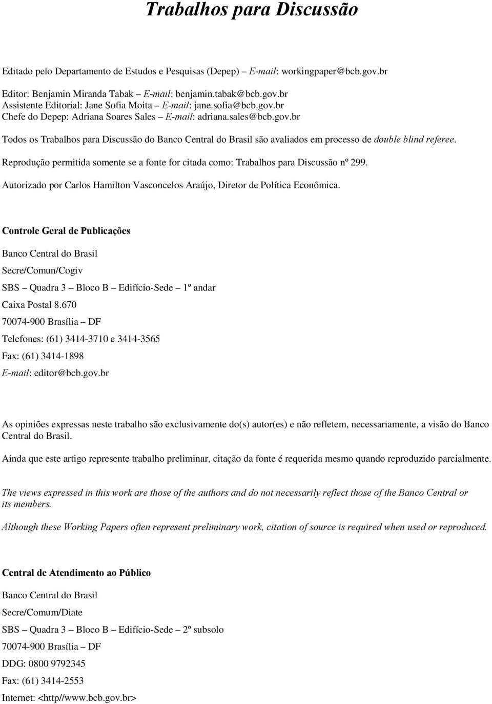 Reprodução permitida somente se a fonte for citada como: Trabalhos para Discussão nº 299. Autorizado por Carlos Hamilton Vasconcelos Araújo, Diretor de Política Econômica.