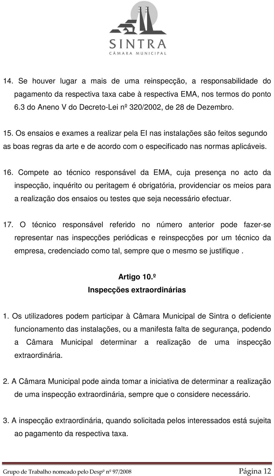 Os ensaios e exames a realizar pela EI nas instalações são feitos segundo as boas regras da arte e de acordo com o especificado nas normas aplicáveis. 16.