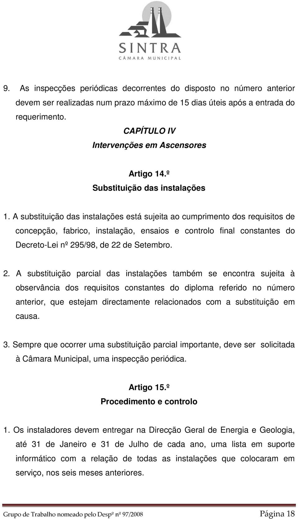 A substituição das instalações está sujeita ao cumprimento dos requisitos de concepção, fabrico, instalação, ensaios e controlo final constantes do Decreto-Lei nº 29