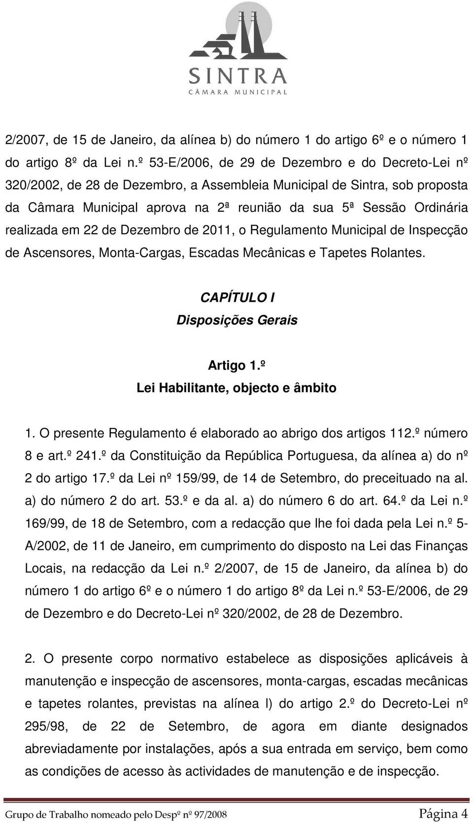 realizada em 22 de Dezembro de 2011, o Regulamento Municipal de Inspecção de Ascensores, Monta-Cargas, Escadas Mecânicas e Tapetes Rolantes. CAPÍTULO I Disposições Gerais Artigo 1.